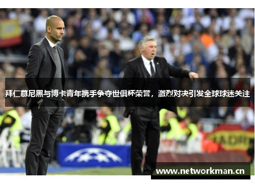 拜仁慕尼黑与博卡青年携手争夺世俱杯荣誉，激烈对决引发全球球迷关注