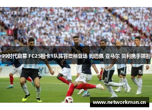 99时代启幕 FC25粉卡1队阵容震撼登场 姆巴佩 亚马尔 贝利携手领衔